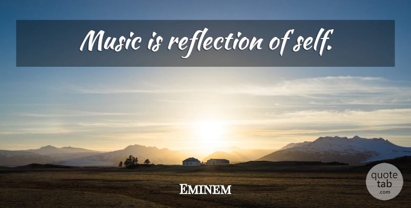 Eminem Quote About Art, Reflection, Self: Music Is Reflection Of Self...