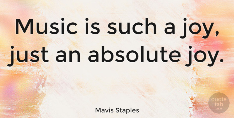 Mavis Staples Quote About Joy, Music Is, Absolutes: Music Is Such A Joy...