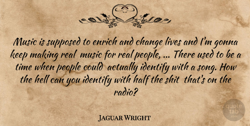 Jaguar Wright Quote About Change, Enrich, Gonna, Half, Hell: Music Is Supposed To Enrich...