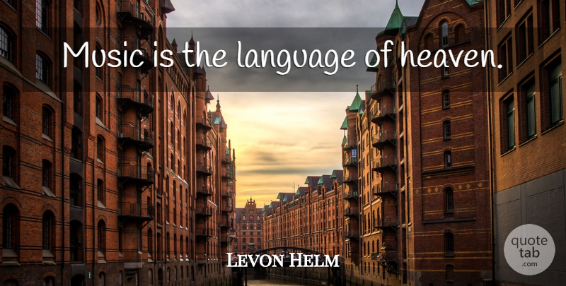Levon Helm Quote About Heaven, Language, Music Is: Music Is The Language Of...