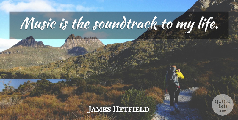 James Hetfield Quote About Soundtracks, Music Is: Music Is The Soundtrack To...