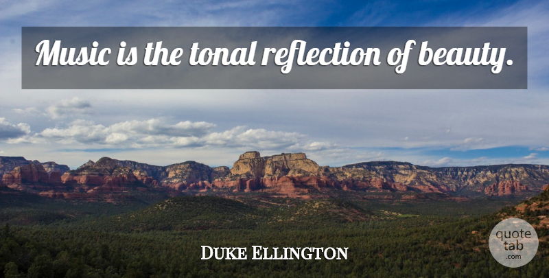 Duke Ellington Quote About Reflection, Music Is: Music Is The Tonal Reflection...