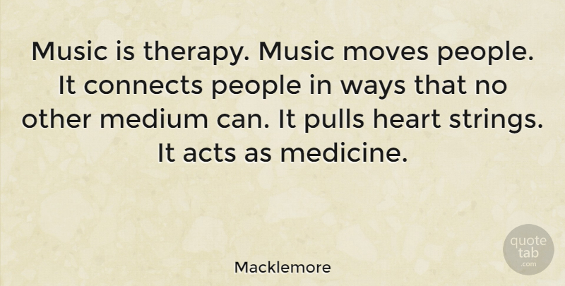 Macklemore Quote About Moving, Heart, Medicine: Music Is Therapy Music Moves...