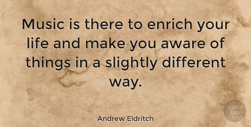 Andrew Eldritch Quote About Way, Different, Music Is: Music Is There To Enrich...