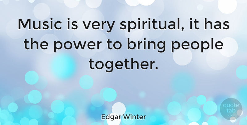 Edgar Winter Quote About Music, Spiritual, People: Music Is Very Spiritual It...