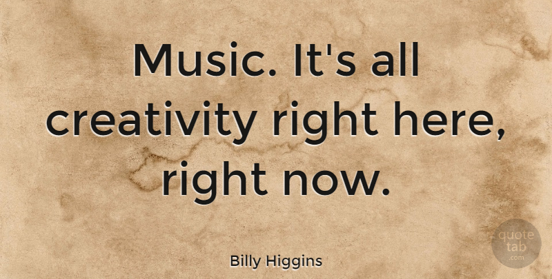 Billy Higgins Quote About American Musician: Music Its All Creativity Right...