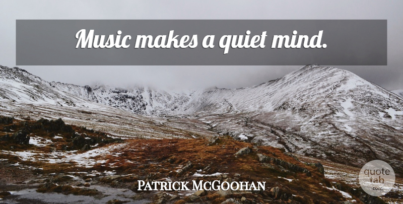 Patrick McGoohan Quote About Mind, Quiet: Music Makes A Quiet Mind...