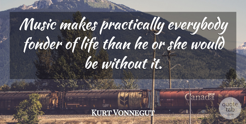 Kurt Vonnegut Quote About Life, Would Be: Music Makes Practically Everybody Fonder...