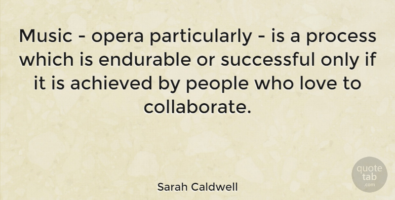 Sarah Caldwell Quote About Successful, People, Opera: Music Opera Particularly Is A...