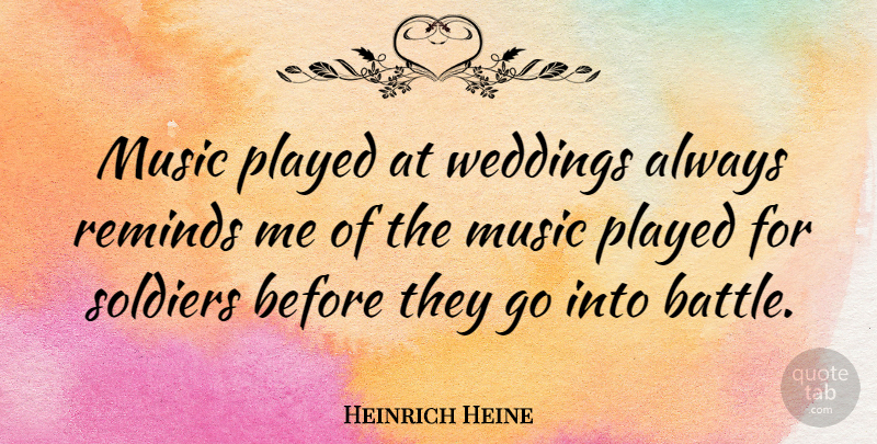 Heinrich Heine Quote About Soldier, Funny Wedding, Battle: Music Played At Weddings Always...