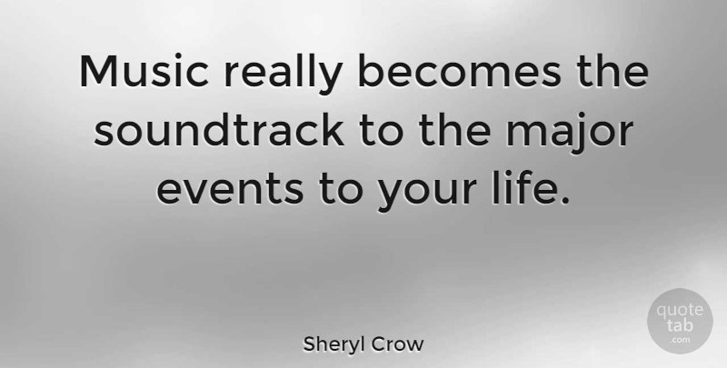 Sheryl Crow Quote About Events, Soundtracks, Majors: Music Really Becomes The Soundtrack...