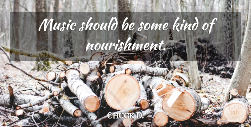 Chuck D. Quote About Kind, Nourishment: Music Should Be Some Kind...