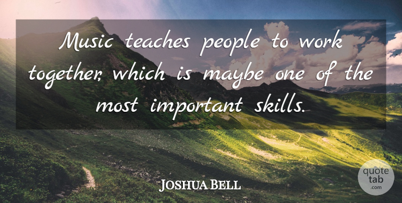 Joshua Bell Quote About Maybe, Music, People, Teaches, Work: Music Teaches People To Work...