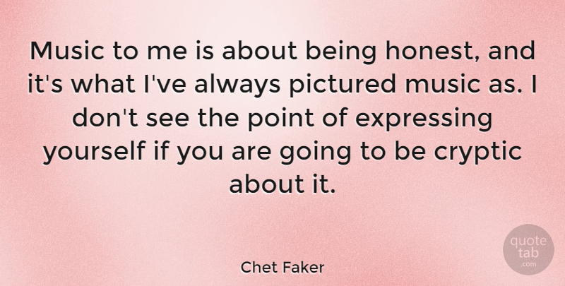 Chet Faker Quote About Expressing, Music: Music To Me Is About...