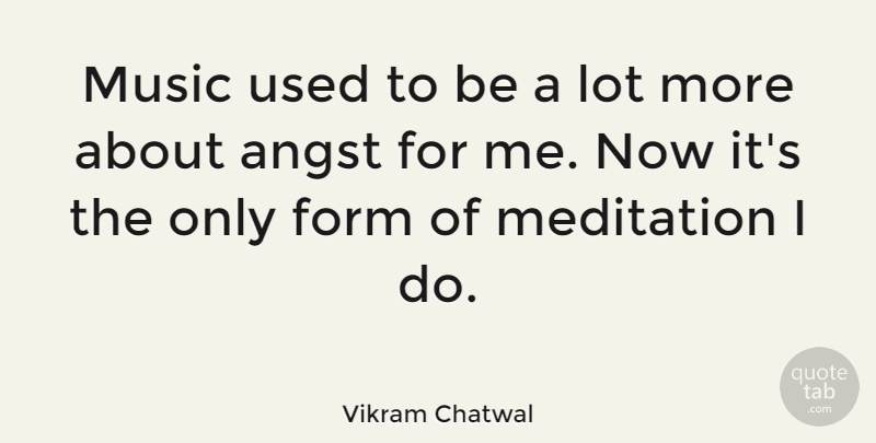Vikram Chatwal Quote About Meditation, Form, Used: Music Used To Be A...