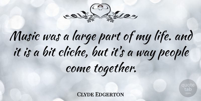 Clyde Edgerton Quote About Bit, Large, Life, Music, People: Music Was A Large Part...