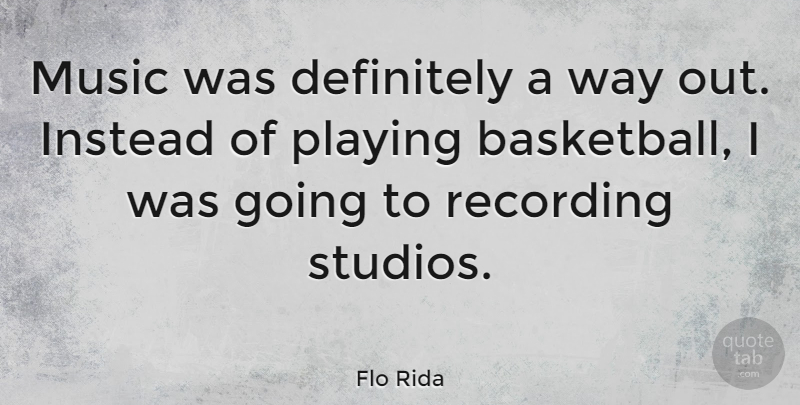 Flo Rida Quote About Definitely, Instead, Music, Playing, Recording: Music Was Definitely A Way...