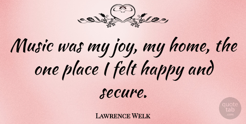 Lawrence Welk Quote About Music, Home, Joy: Music Was My Joy My...