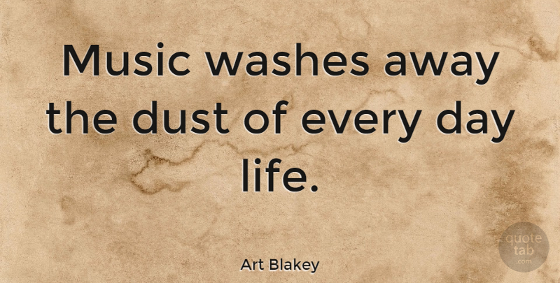 Art Blakey Quote About American Musician, Music: Music Washes Away The Dust...