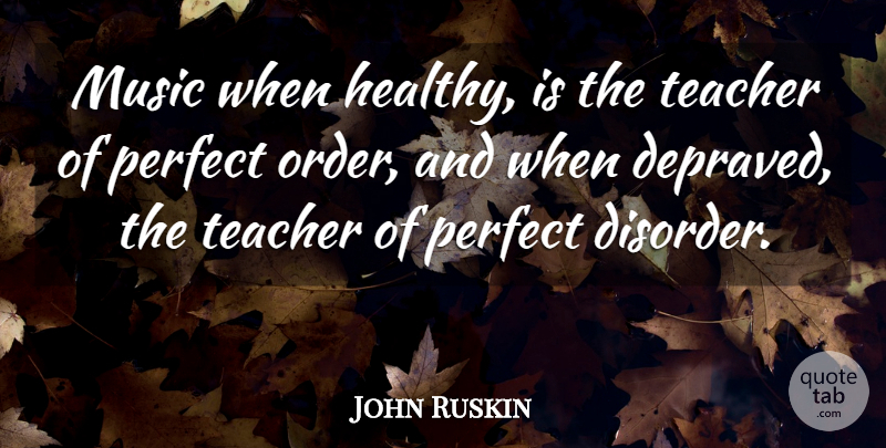 John Ruskin Quote About Music, Teacher, Order: Music When Healthy Is The...