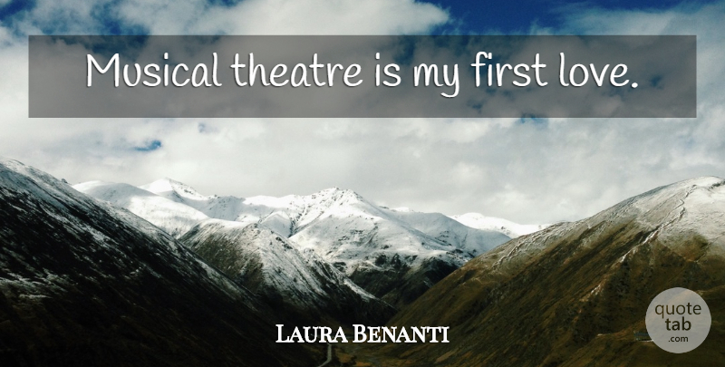 Laura Benanti Quote About First Love, Musical, Theatre: Musical Theatre Is My First...