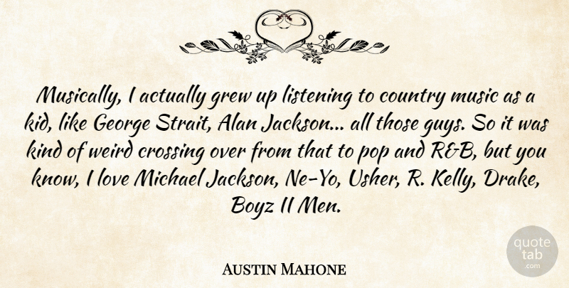 Austin Mahone Quote About Country, Kids, Men: Musically I Actually Grew Up...