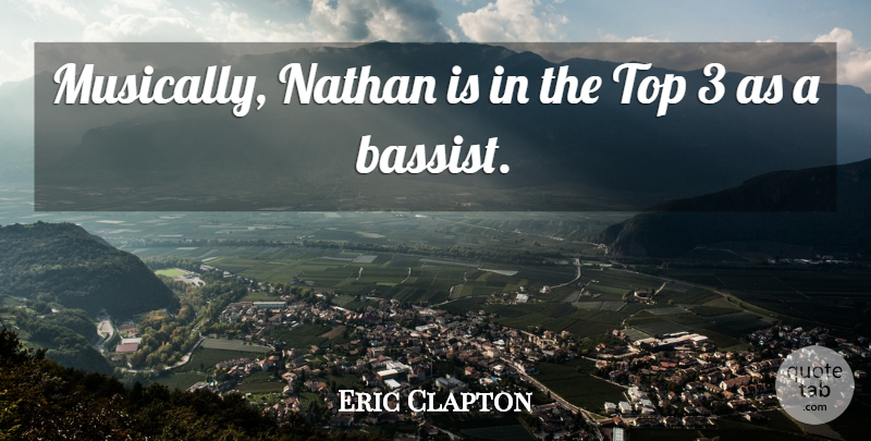 Eric Clapton Quote About Top: Musically Nathan Is In The...