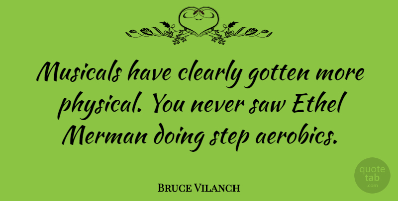 Bruce Vilanch Quote About Clearly, Gotten, Musicals, Saw, Step: Musicals Have Clearly Gotten More...