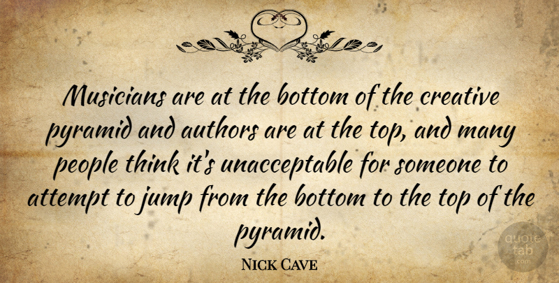 Nick Cave Quote About Thinking, Pyramids, People: Musicians Are At The Bottom...