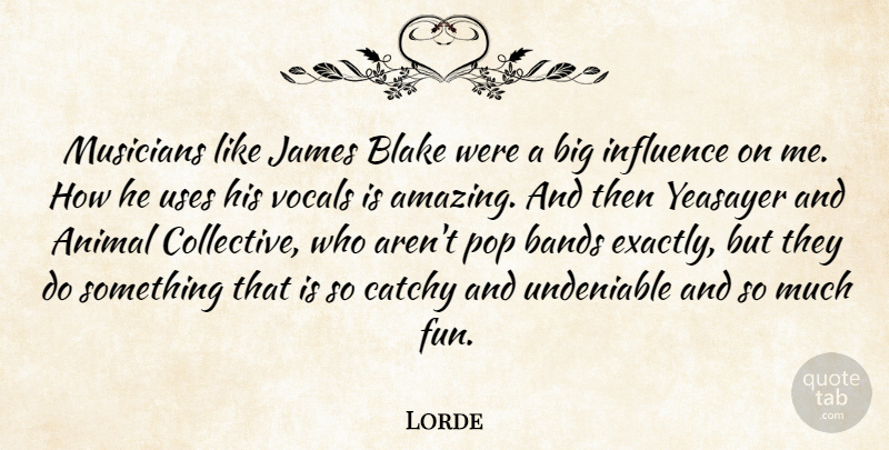 Lorde Quote About Amazing, Animal, Bands, Blake, Catchy: Musicians Like James Blake Were...