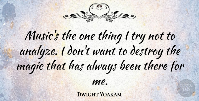 Dwight Yoakam Quote About Magic, Trying, Want: Musics The One Thing I...