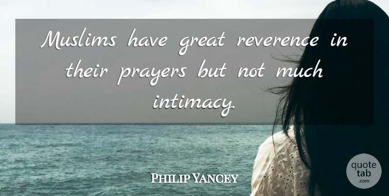 Philip Yancey Quote About Great, Prayers, Reverence: Muslims Have Great Reverence In...