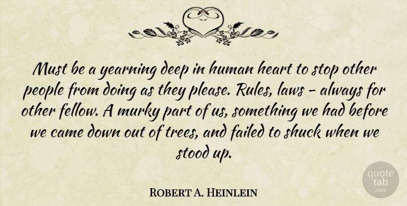 Robert A. Heinlein Quote About Heart, Law, People: Must Be A Yearning Deep...