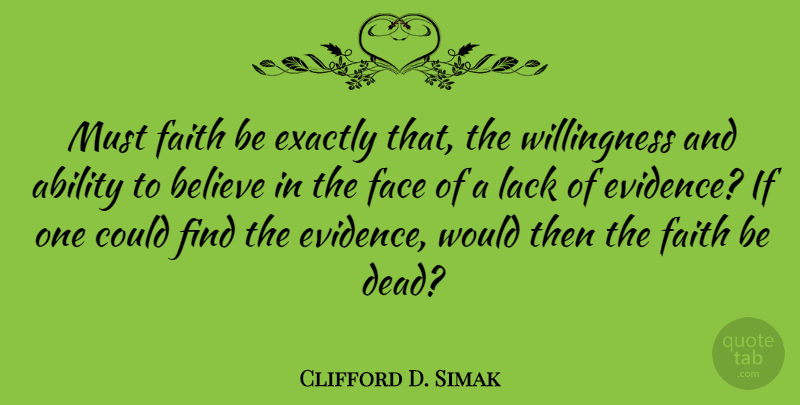 Clifford D. Simak Quote About Believe, Faces, Ability: Must Faith Be Exactly That...