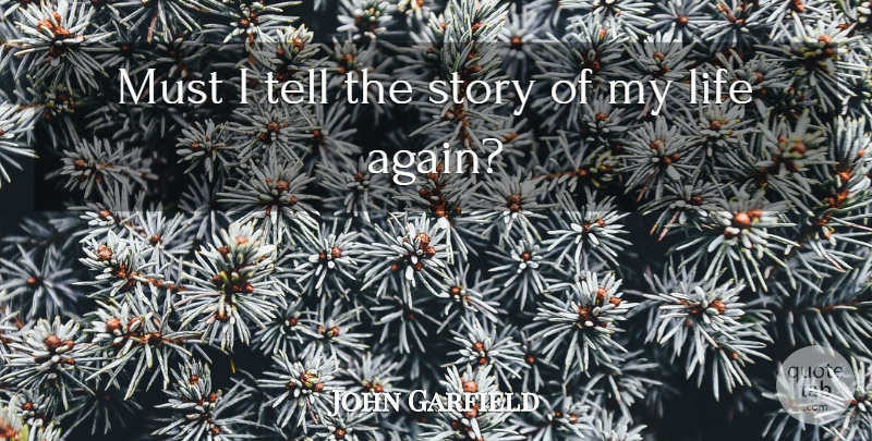 John Garfield Quote About Stories, Story Of My Life: Must I Tell The Story...