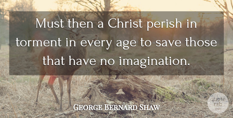 George Bernard Shaw Quote About Death, Imagination, Dying: Must Then A Christ Perish...