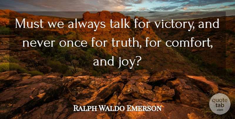 Ralph Waldo Emerson Quote About Comfort And Joy, Joy, Victory: Must We Always Talk For...