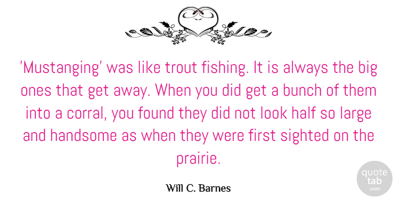 Will C. Barnes Quote About Bunch, Half, Large, Trout: Mustanging Was Like Trout Fishing...