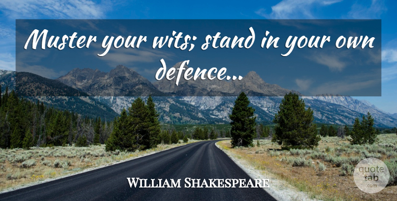 William Shakespeare Quote About Wit, Defence, Muster: Muster Your Wits Stand In...