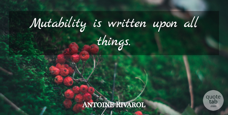 Antoine Rivarol Quote About Decay, Written, All Things: Mutability Is Written Upon All...