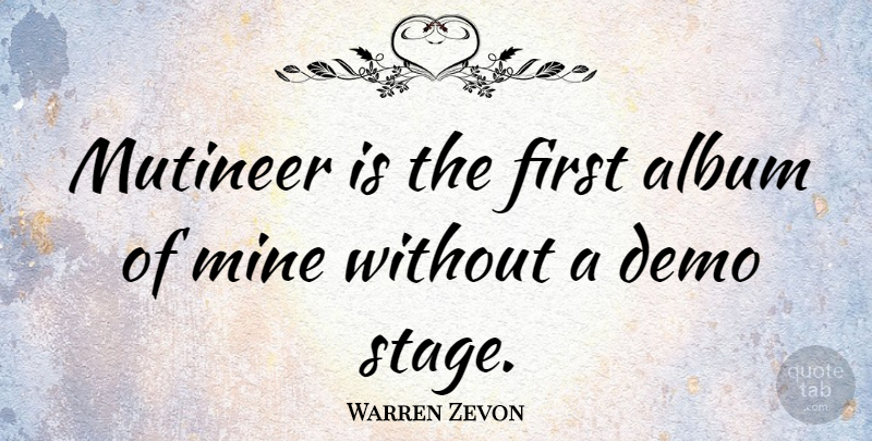 Warren Zevon Quote About Firsts, Albums, Stage: Mutineer Is The First Album...