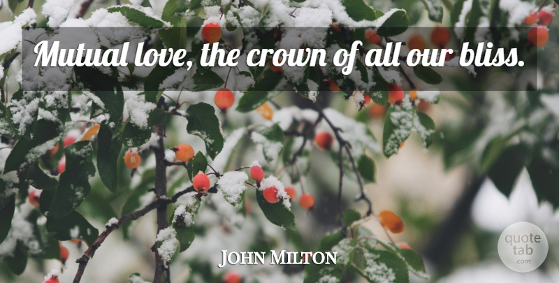 John Milton Quote About Mutual Love, Crowns, Engagement: Mutual Love The Crown Of...