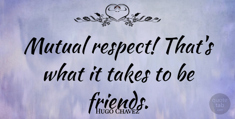 Hugo Chavez Quote About Mutual Respect, Mutual: Mutual Respect Thats What It...