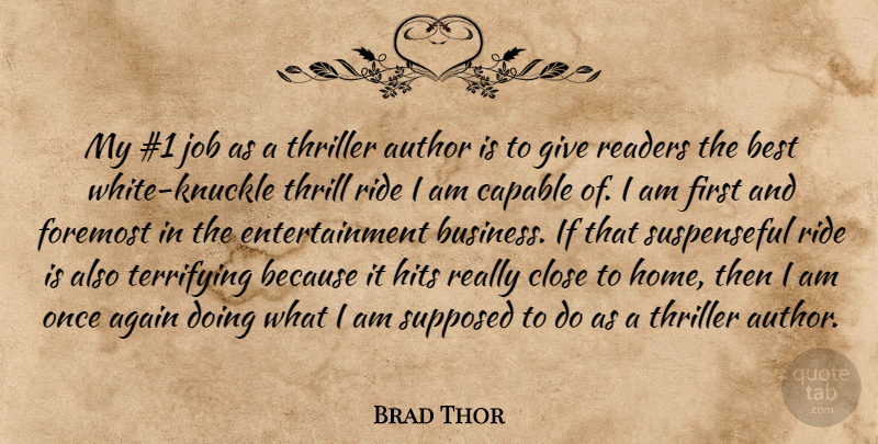 Brad Thor Quote About Again, Author, Best, Business, Capable: My 1 Job As A...