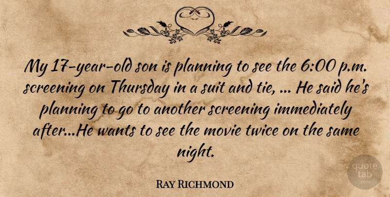 Ray Richmond Quote About Planning, Screening, Son, Suit, Thursday: My 17 Year Old Son...
