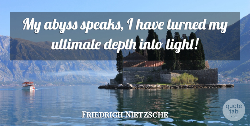 Friedrich Nietzsche Quote About Light, Depth, Speak: My Abyss Speaks I Have...