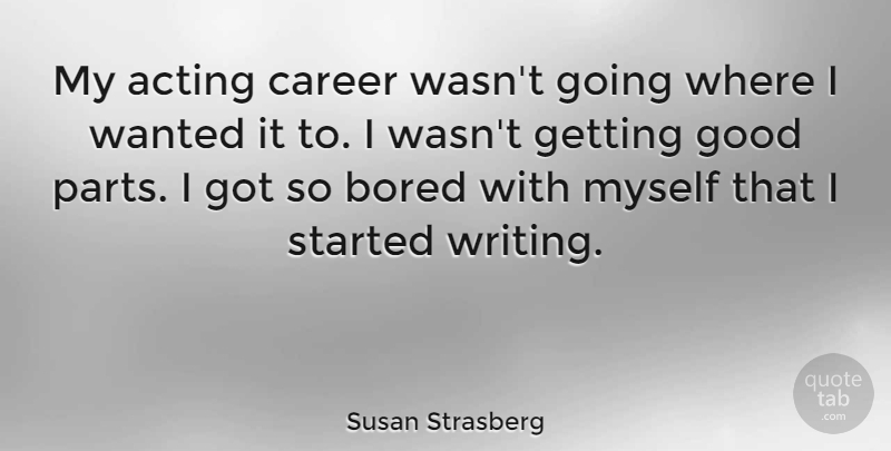 Susan Strasberg Quote About Bored, Good: My Acting Career Wasnt Going...