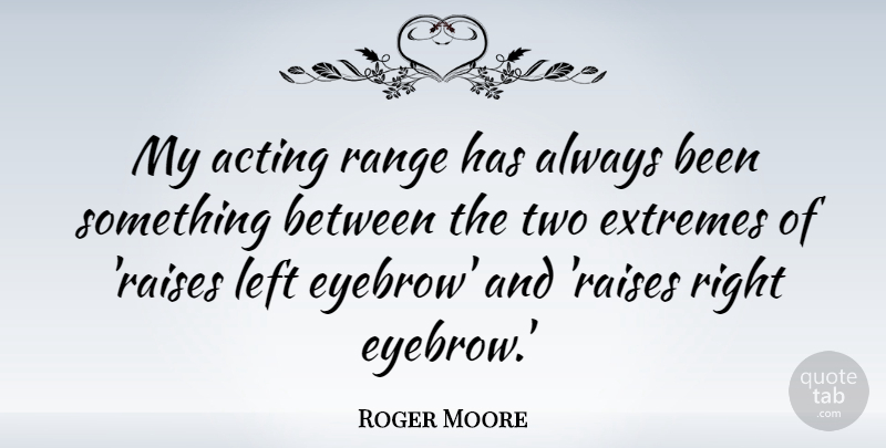 Roger Moore Quote About Eyebrows, Two, Acting: My Acting Range Has Always...