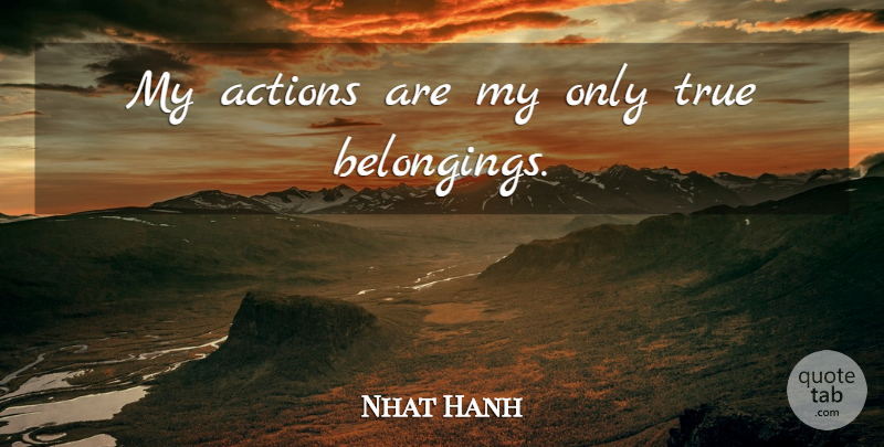 Nhat Hanh Quote About Peace, Buddhist, Truth: My Actions Are My Only...