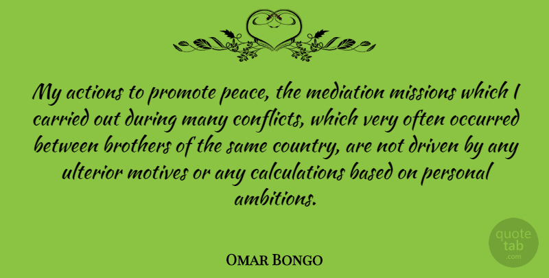 Omar Bongo Quote About Country, Brother, Ambition: My Actions To Promote Peace...